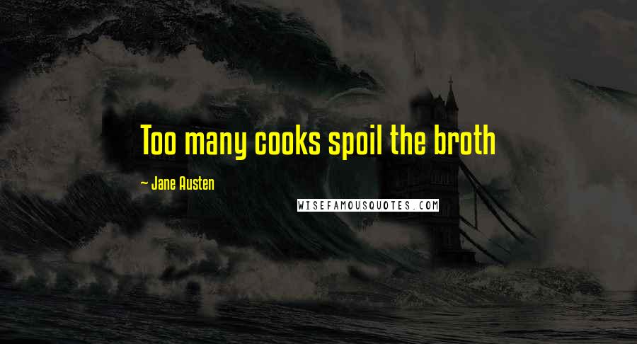 Jane Austen Quotes: Too many cooks spoil the broth