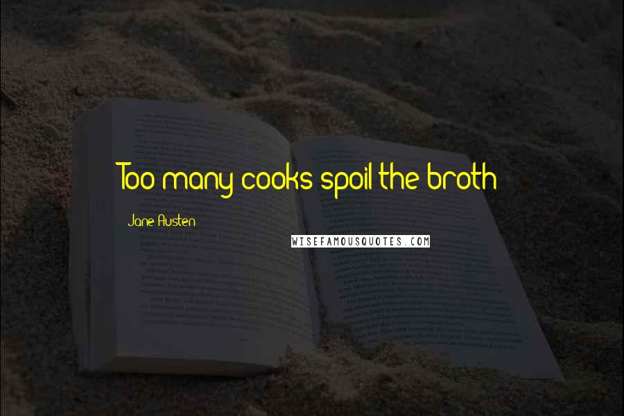 Jane Austen Quotes: Too many cooks spoil the broth