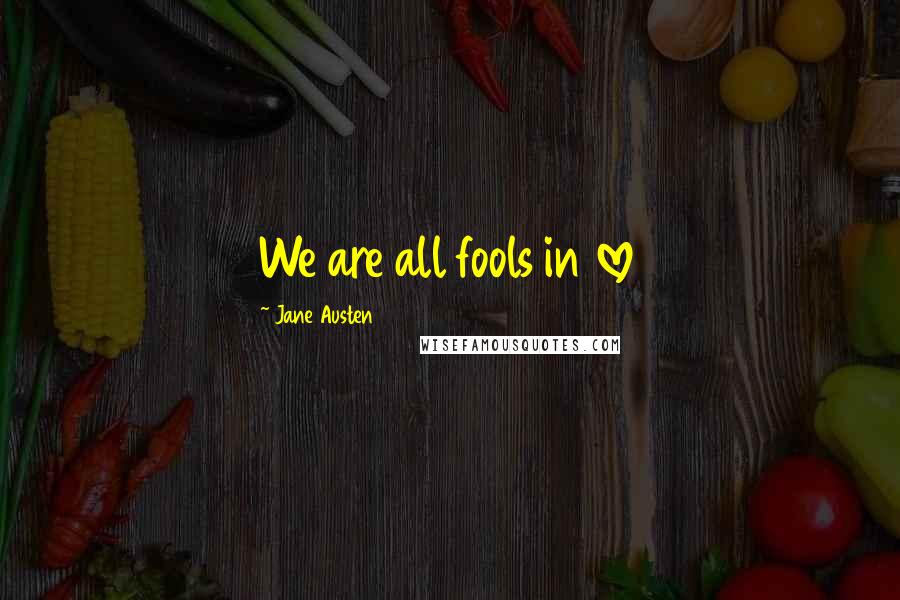Jane Austen Quotes: We are all fools in love