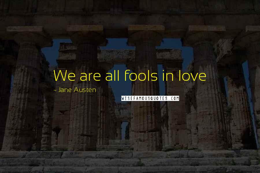 Jane Austen Quotes: We are all fools in love
