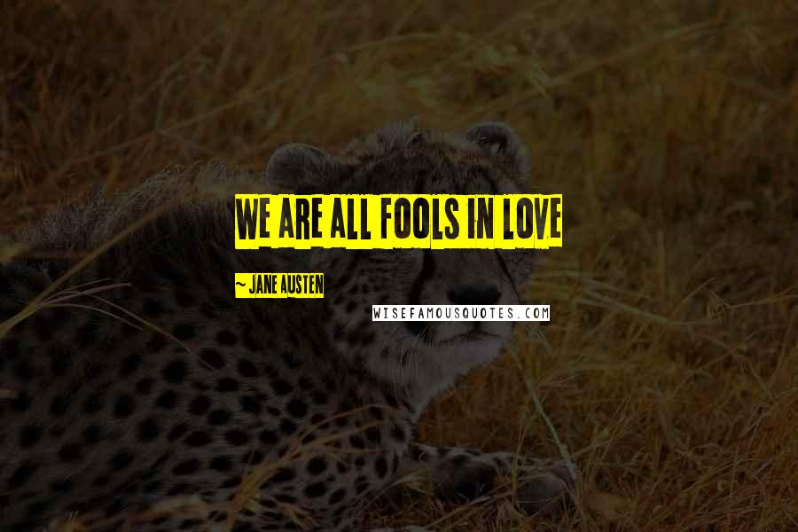 Jane Austen Quotes: We are all fools in love