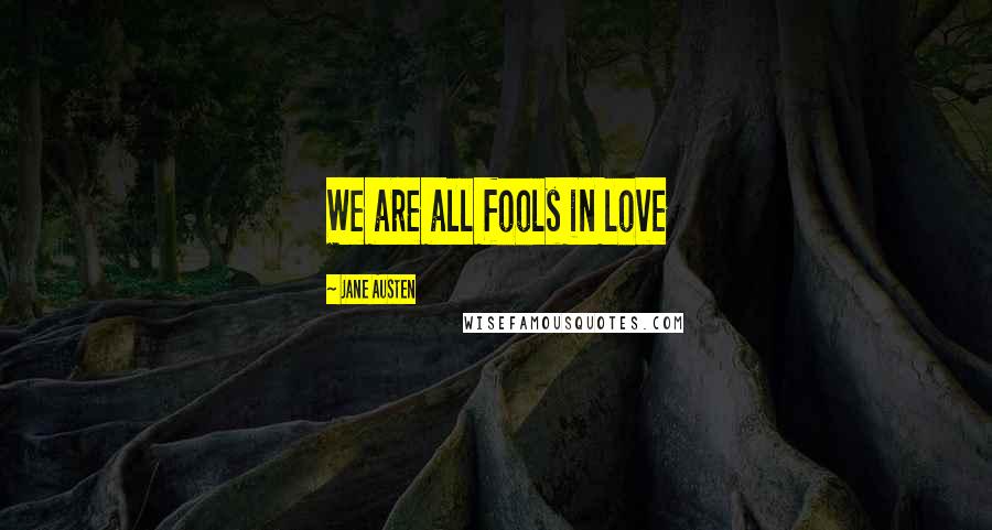 Jane Austen Quotes: We are all fools in love