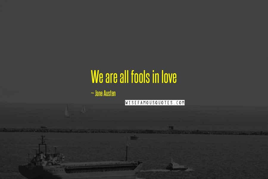 Jane Austen Quotes: We are all fools in love