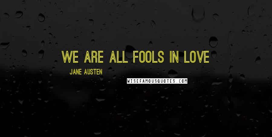 Jane Austen Quotes: We are all fools in love