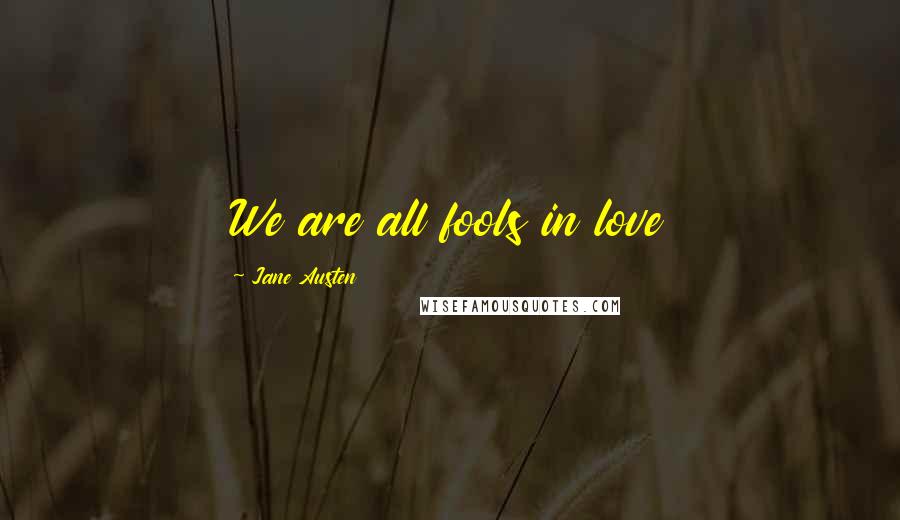 Jane Austen Quotes: We are all fools in love