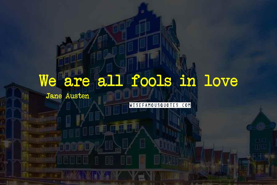 Jane Austen Quotes: We are all fools in love