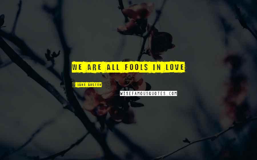 Jane Austen Quotes: We are all fools in love