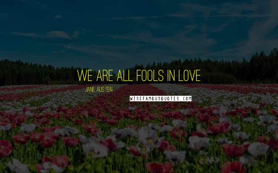 Jane Austen Quotes: We are all fools in love