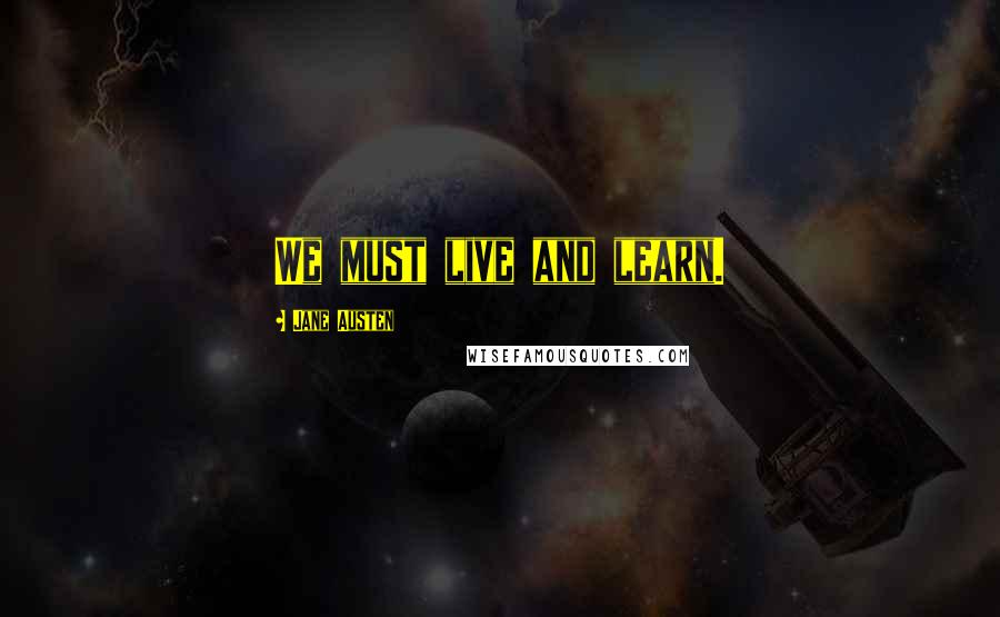 Jane Austen Quotes: We must live and learn.