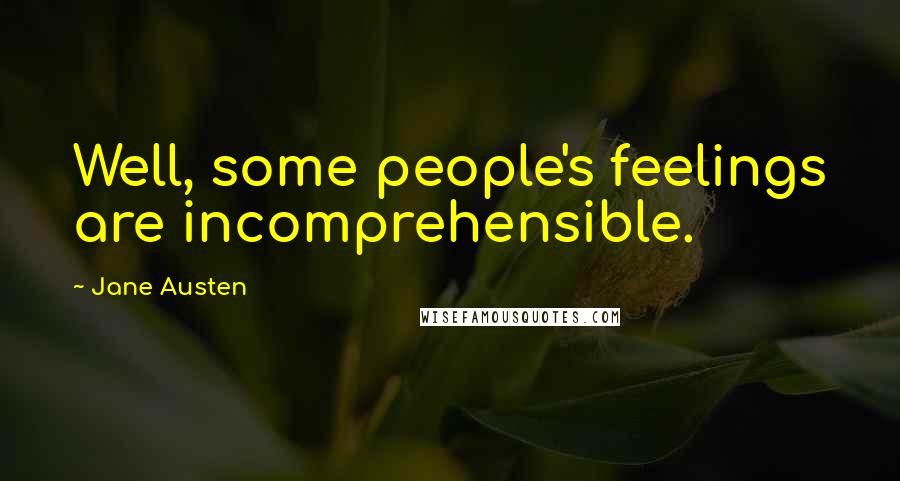 Jane Austen Quotes: Well, some people's feelings are incomprehensible.