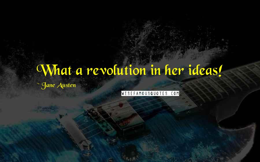 Jane Austen Quotes: What a revolution in her ideas!