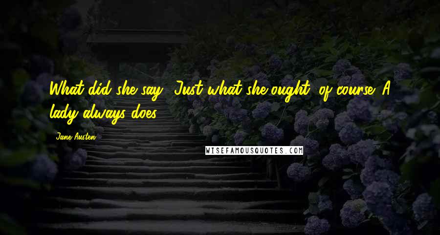 Jane Austen Quotes: What did she say? Just what she ought, of course. A lady always does