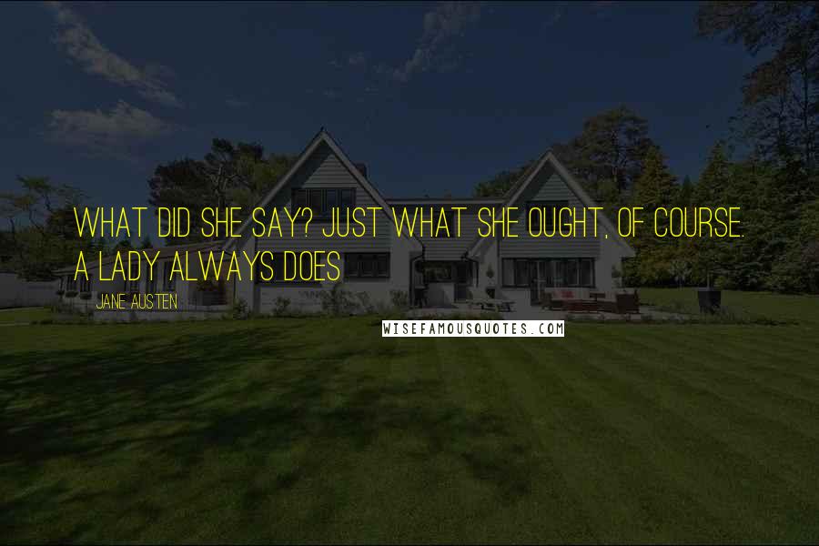 Jane Austen Quotes: What did she say? Just what she ought, of course. A lady always does