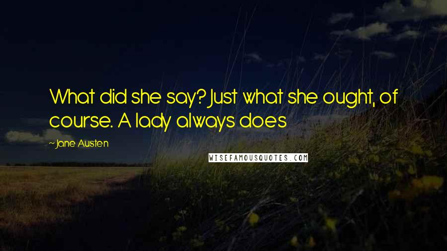 Jane Austen Quotes: What did she say? Just what she ought, of course. A lady always does