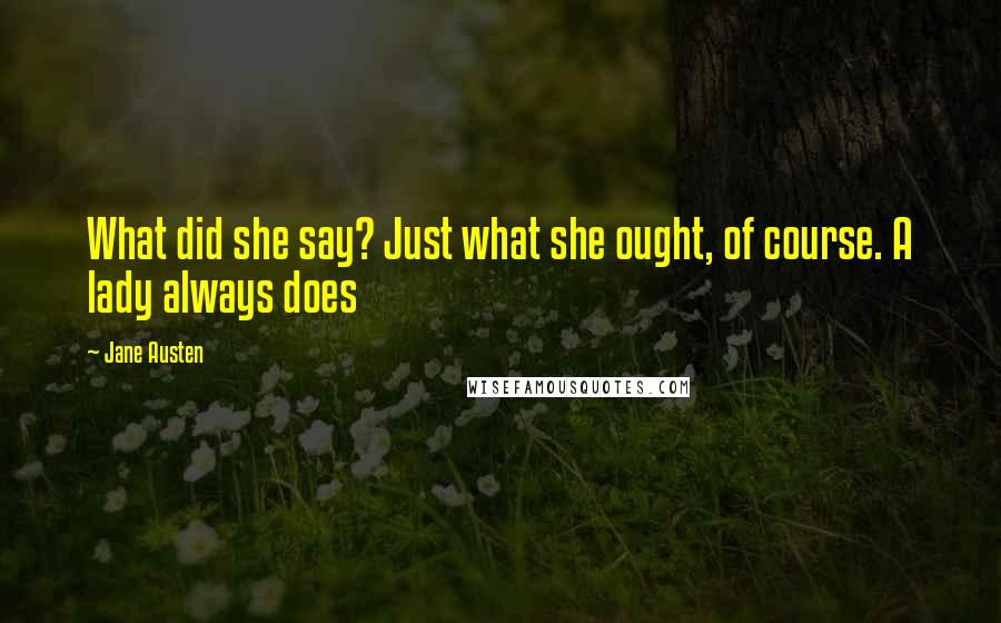 Jane Austen Quotes: What did she say? Just what she ought, of course. A lady always does