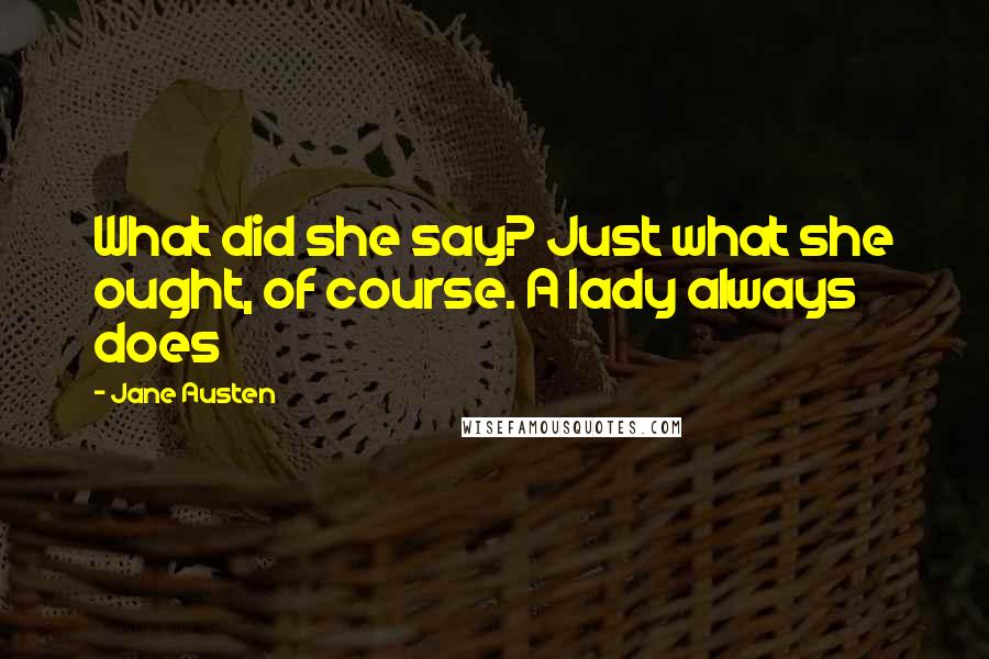 Jane Austen Quotes: What did she say? Just what she ought, of course. A lady always does