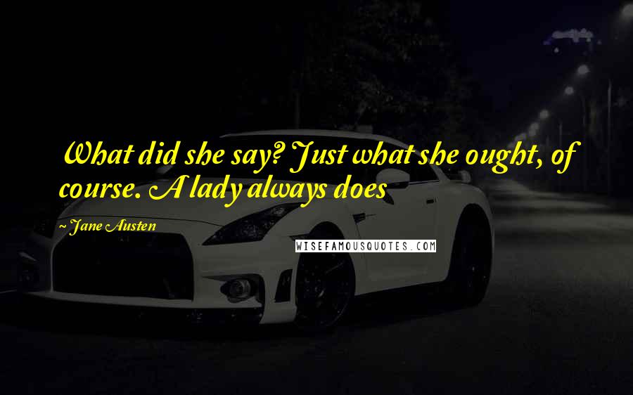 Jane Austen Quotes: What did she say? Just what she ought, of course. A lady always does