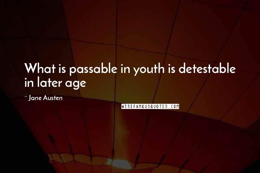 Jane Austen Quotes: What is passable in youth is detestable in later age