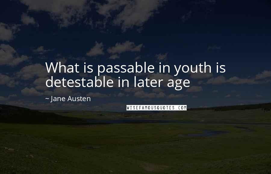 Jane Austen Quotes: What is passable in youth is detestable in later age