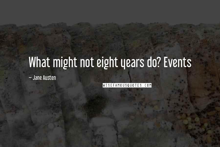 Jane Austen Quotes: What might not eight years do? Events