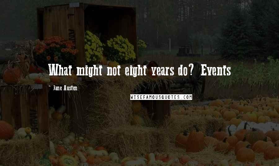 Jane Austen Quotes: What might not eight years do? Events