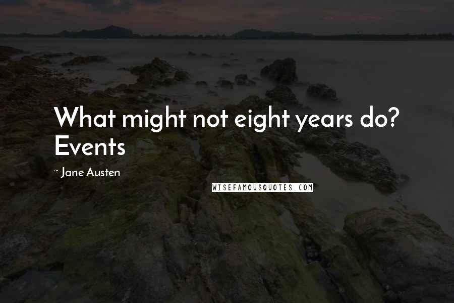 Jane Austen Quotes: What might not eight years do? Events