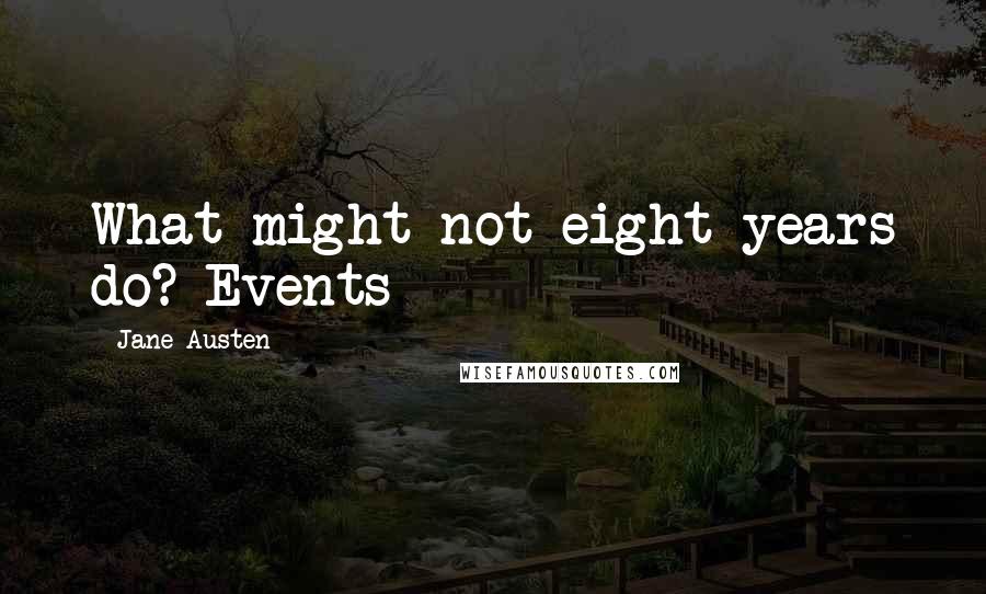 Jane Austen Quotes: What might not eight years do? Events