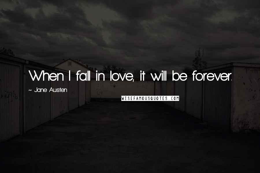 Jane Austen Quotes: When I fall in love, it will be forever.