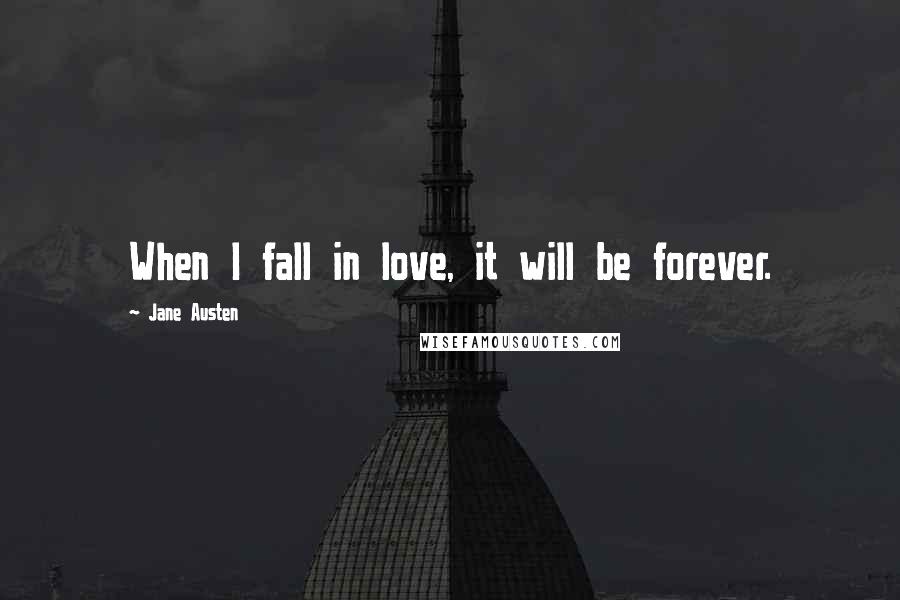 Jane Austen Quotes: When I fall in love, it will be forever.