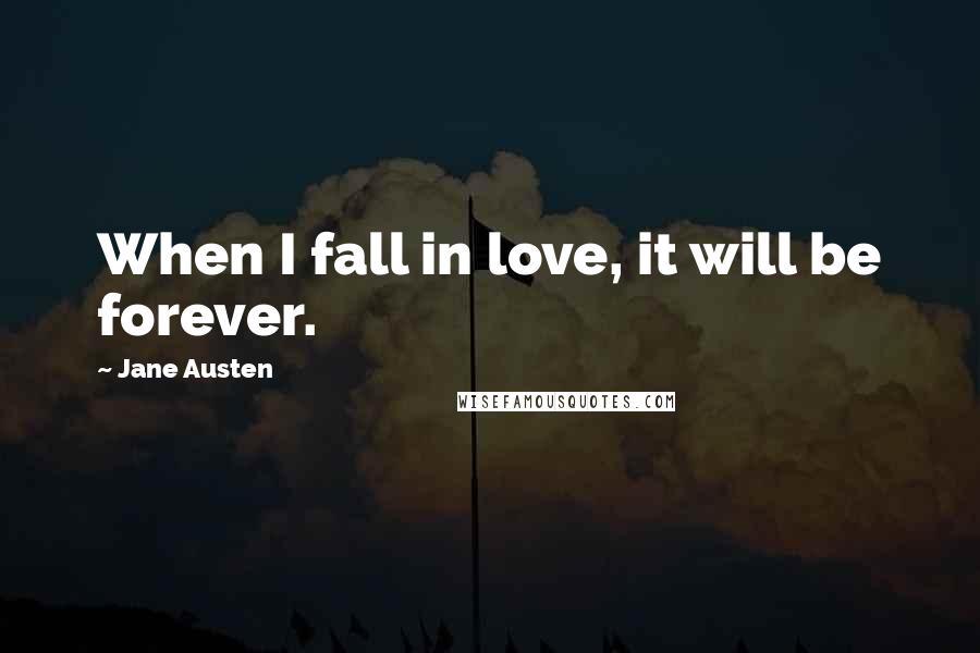 Jane Austen Quotes: When I fall in love, it will be forever.