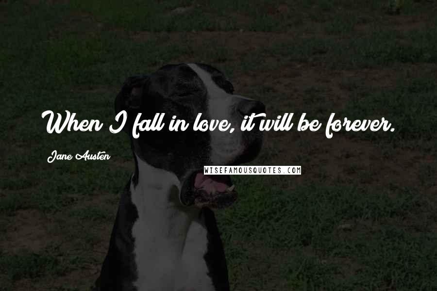 Jane Austen Quotes: When I fall in love, it will be forever.