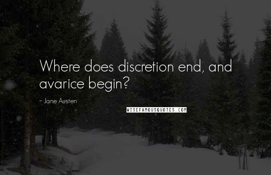 Jane Austen Quotes: Where does discretion end, and avarice begin?