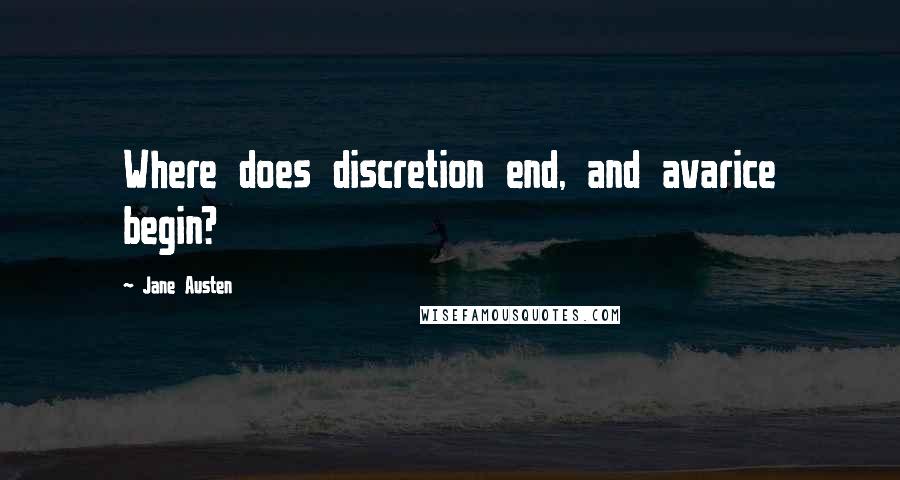 Jane Austen Quotes: Where does discretion end, and avarice begin?