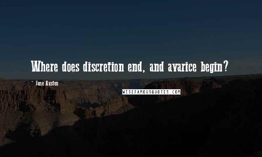 Jane Austen Quotes: Where does discretion end, and avarice begin?