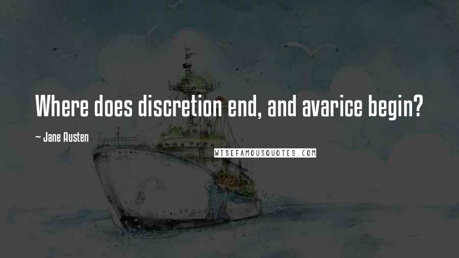 Jane Austen Quotes: Where does discretion end, and avarice begin?