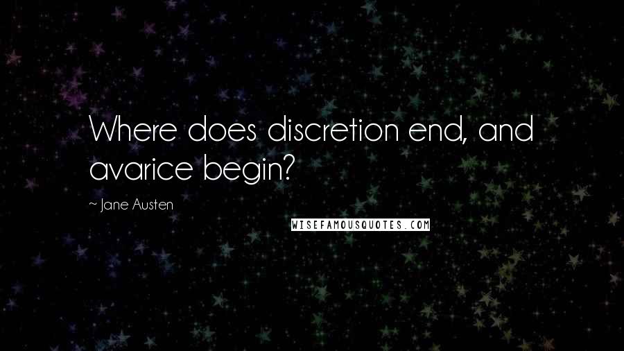 Jane Austen Quotes: Where does discretion end, and avarice begin?