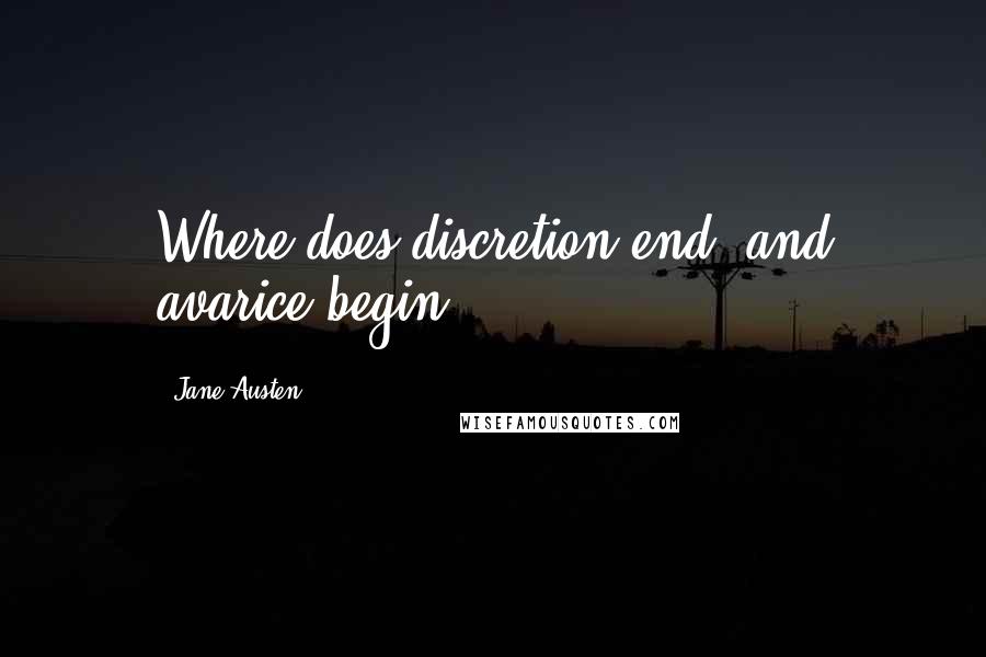 Jane Austen Quotes: Where does discretion end, and avarice begin?