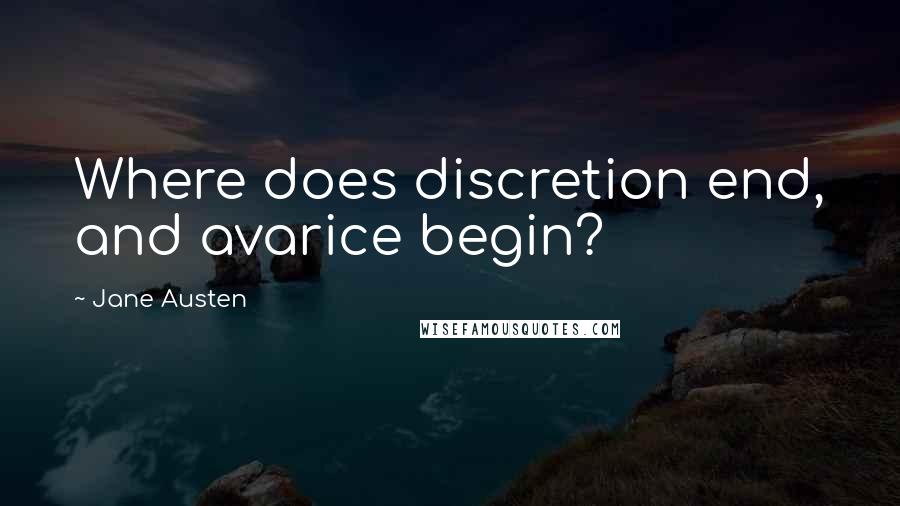 Jane Austen Quotes: Where does discretion end, and avarice begin?