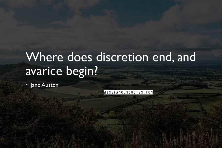 Jane Austen Quotes: Where does discretion end, and avarice begin?