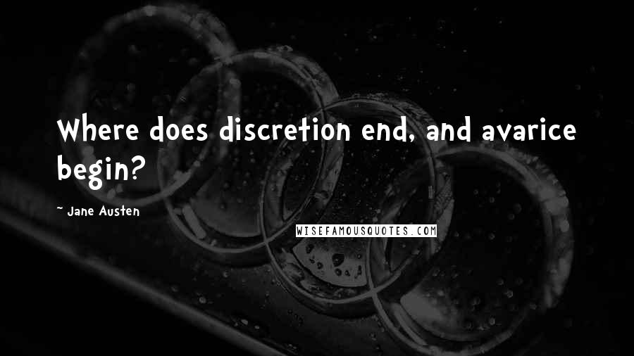 Jane Austen Quotes: Where does discretion end, and avarice begin?