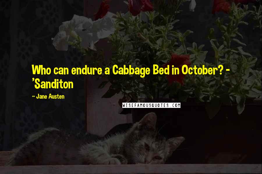 Jane Austen Quotes: Who can endure a Cabbage Bed in October? - 'Sanditon