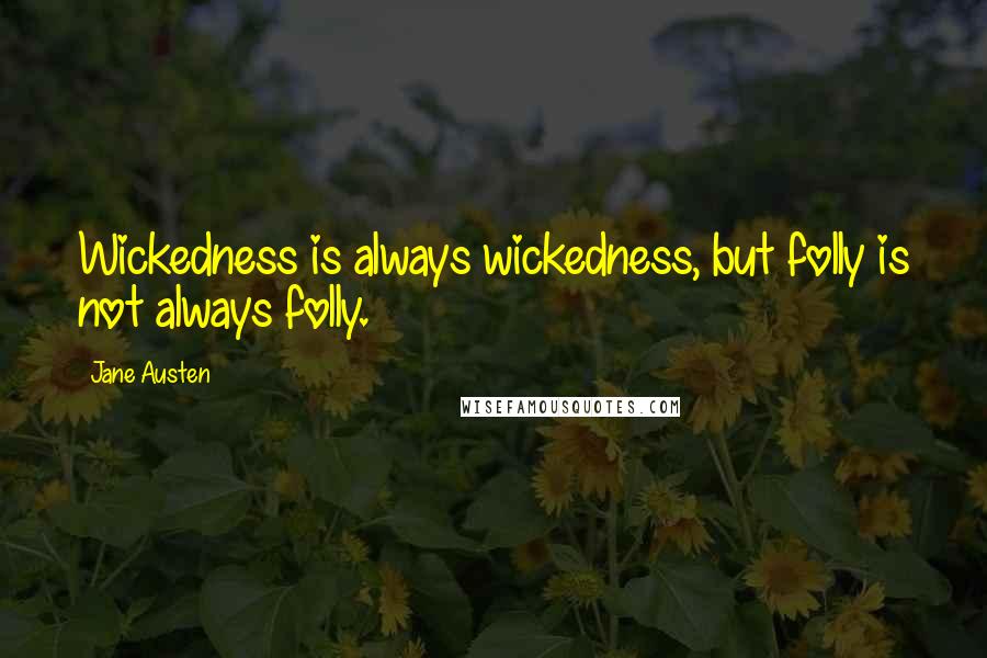 Jane Austen Quotes: Wickedness is always wickedness, but folly is not always folly.