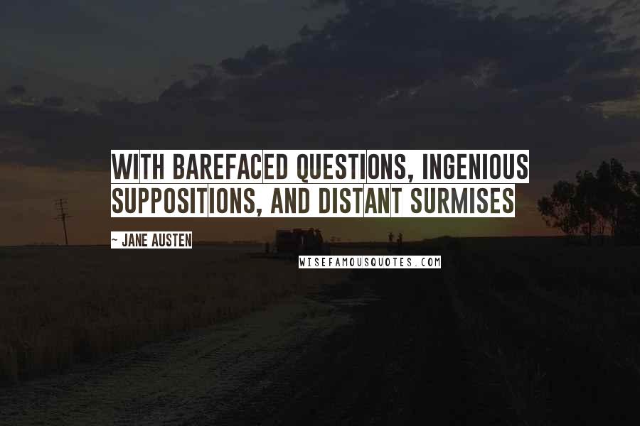 Jane Austen Quotes: With barefaced questions, ingenious suppositions, and distant surmises