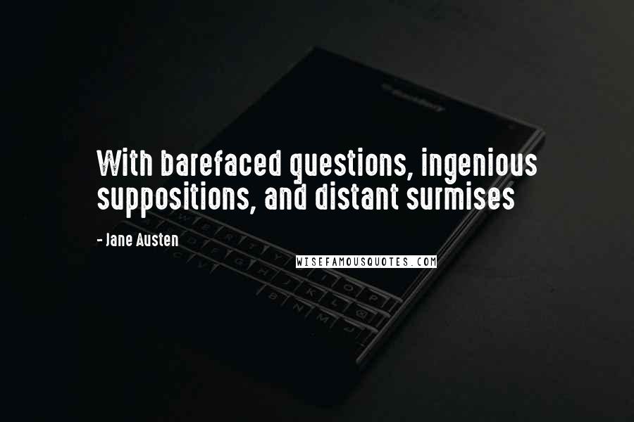 Jane Austen Quotes: With barefaced questions, ingenious suppositions, and distant surmises