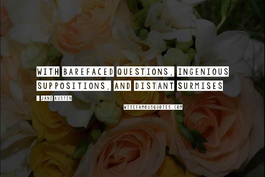 Jane Austen Quotes: With barefaced questions, ingenious suppositions, and distant surmises