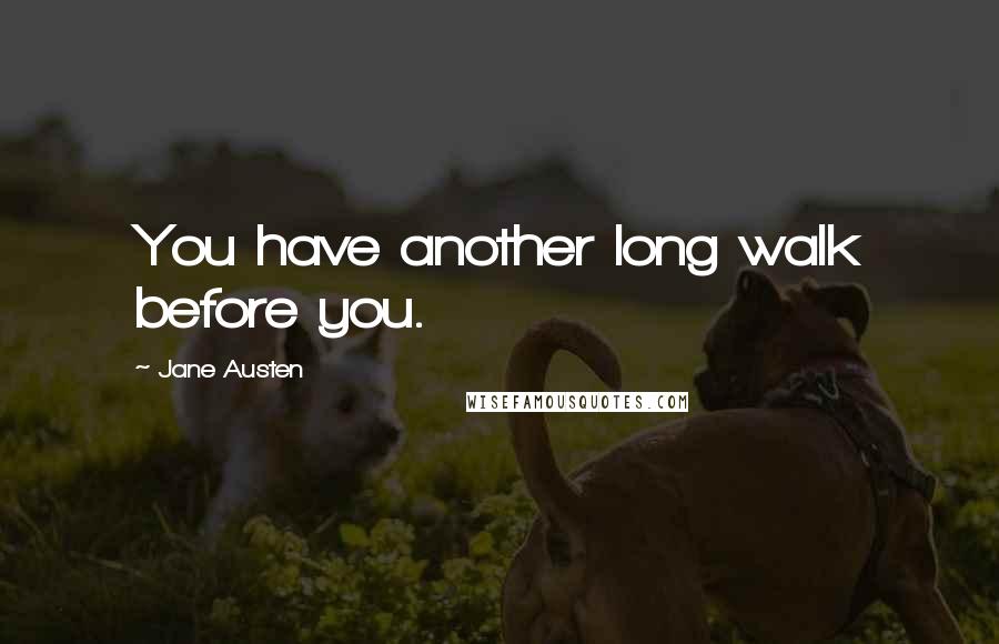 Jane Austen Quotes: You have another long walk before you.