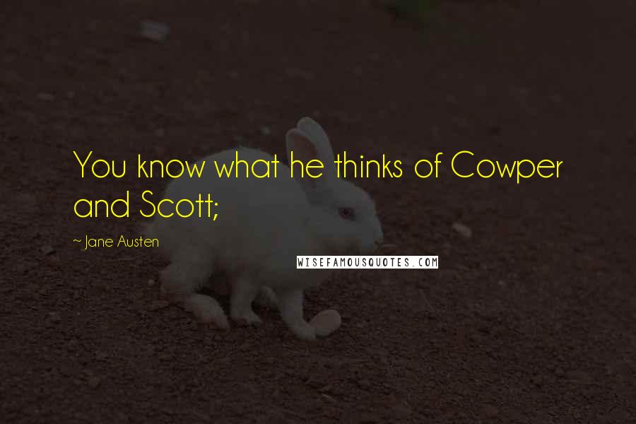 Jane Austen Quotes: You know what he thinks of Cowper and Scott;