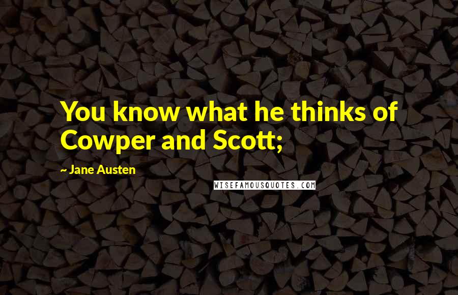 Jane Austen Quotes: You know what he thinks of Cowper and Scott;