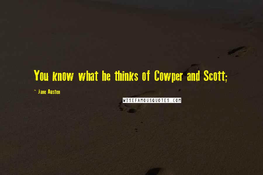 Jane Austen Quotes: You know what he thinks of Cowper and Scott;