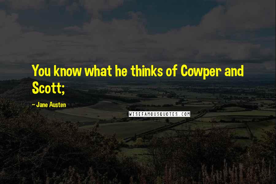 Jane Austen Quotes: You know what he thinks of Cowper and Scott;